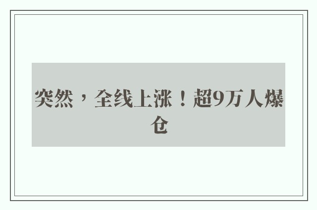 突然，全线上涨！超9万人爆仓