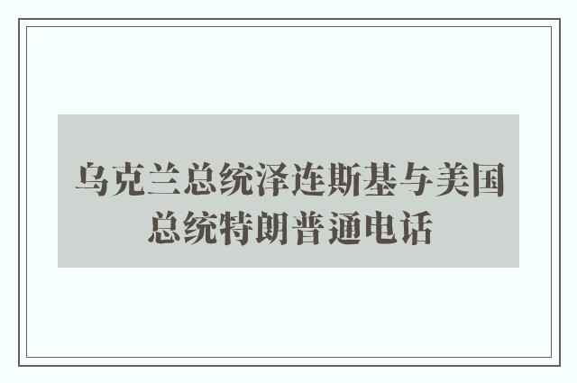 乌克兰总统泽连斯基与美国总统特朗普通电话