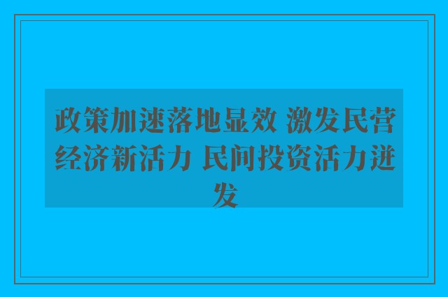 政策加速落地显效 激发民营经济新活力 民间投资活力迸发