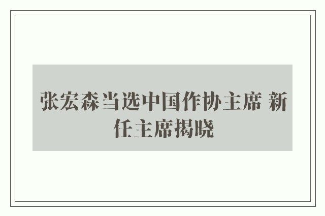 张宏森当选中国作协主席 新任主席揭晓