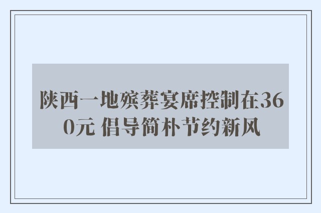 陕西一地殡葬宴席控制在360元 倡导简朴节约新风