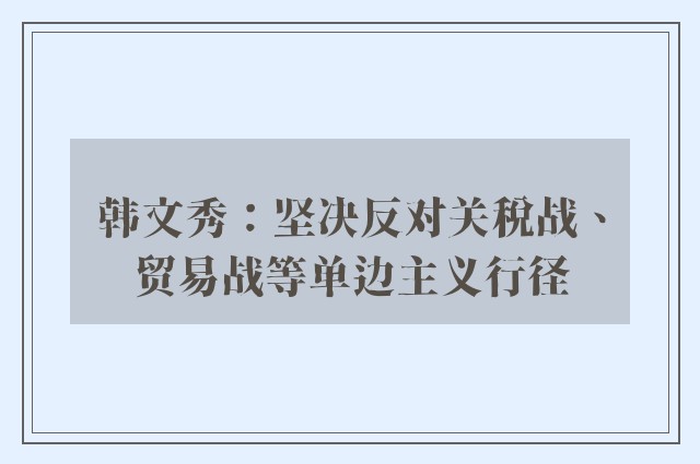 韩文秀：坚决反对关税战、贸易战等单边主义行径